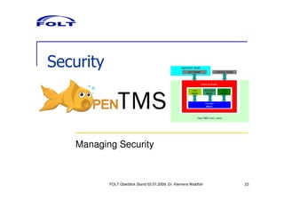 Security



   Managing Security



           FOLT Überblick Stand 03.07.2009; Dr. Klemens Waldhör   23
 