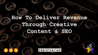 How To Deliver Revenue
Through Creative
Content & SEO
 