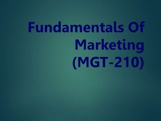 Fundamentals Of
Marketing
(MGT-210)
 