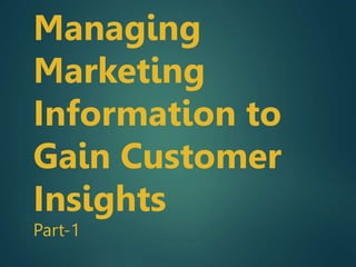Managing
Marketing
Information to
Gain Customer
Insights
Part-1
 