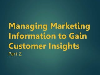 Managing Marketing
Information to Gain
Customer Insights
Part-2
 