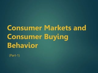 Consumer Markets and
Consumer Buying
Behavior
(Part-1)
 