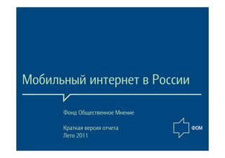 Мобильный интернет в России

      Фонд Общественное Мнение

      Краткая версия отчета
      Лето 2011
 