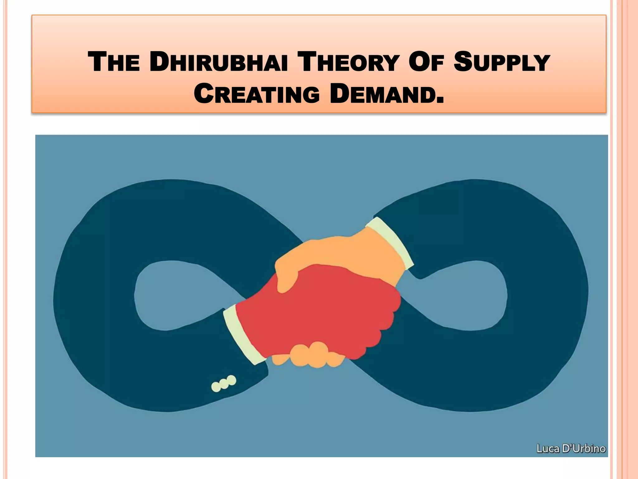 THE DHIRUBHAI THEORY OF SUPPLY
CREATING DEMAND.
 