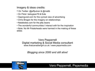 Vero Pepperrell Digital marketing & Social Media consultant www.thatcanadiangirl.co.uk / www.pepsmedia.com Blogging since ...