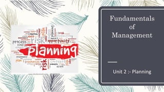 Fundamentals
of
Management
Unit 2 :- Planning
 