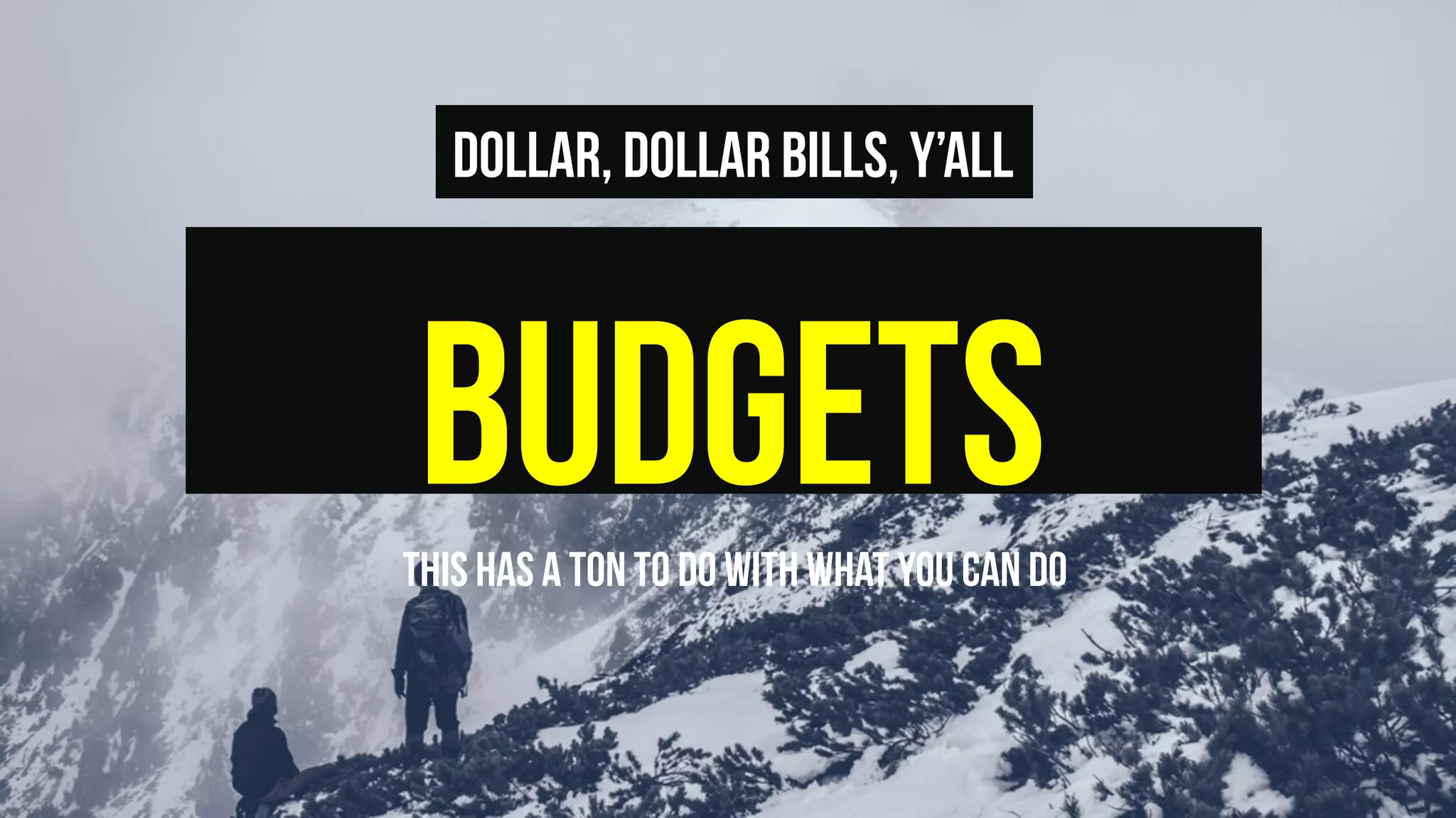 budgetsThis has a ton to do with what you can do
Dollar, dollar bills, y’all
 