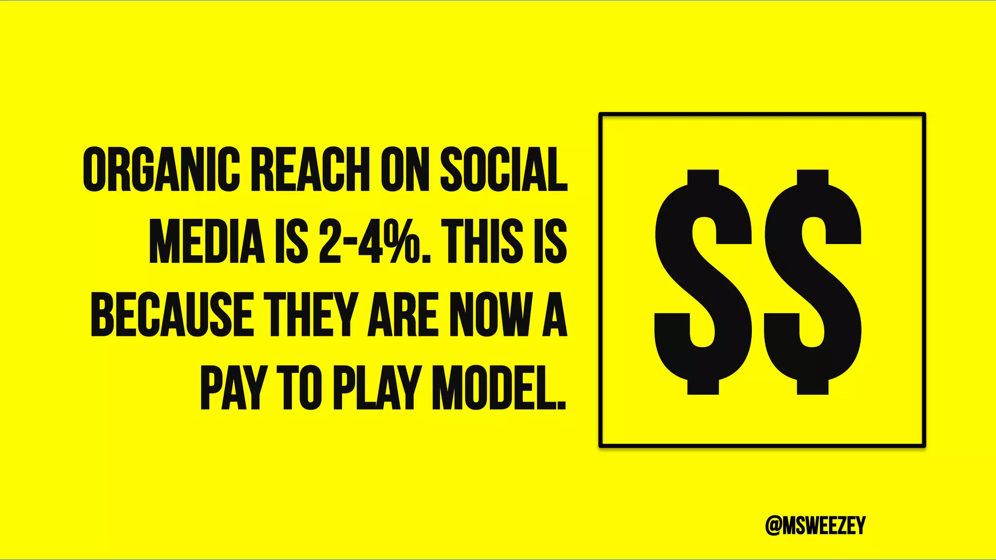 Organic reach on social
media is 2-4%. This is
because they are now a
pay to play model. $$	
@msweezey
 