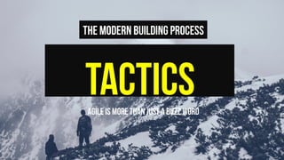 TacticsAgile is more than just a buzz word
The modern building process
 