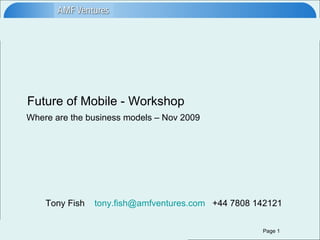 Future of Mobile - Workshop Where are the business models – Nov 2009 Tony Fish  [email_address]   +44 7808 142121 