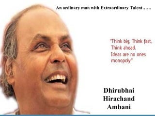 An ordinary man with Extraordinary Talent…… Dhirubhai Hirachand Ambani 
