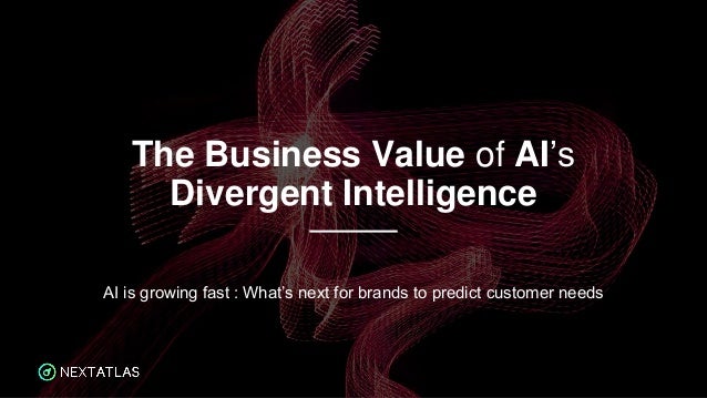 The Business Value of AI’s
Divergent Intelligence
AI is growing fast : What’s next for brands to predict customer needs
 