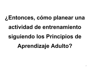 ¿Entonces, cómo planear una actividad de entrenamiento siguiendo los Principios de Aprendizaje Adulto? 