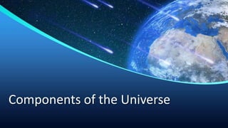 Components of the Universe
 