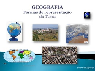 GEOGRAFIAFormas de representação da Terra  Profª Gina Espenica 