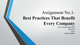 Assignment No.1-
Best Practices That Benefit
Every Company
Name: Sushant Sanjay Ghatol
Roll No: 62
5EE-A
Reg No. 21030031
 
