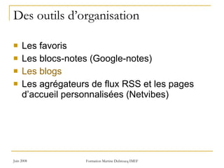 Des outils d’organisation Les favoris Les blocs-notes (Google-notes) Les  blogs Les agrégateurs de flux RSS et les pages d’accueil personnalisées (Netvibes) 