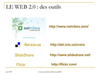 LE WEB 2.0 : des outils http://www.netvibes.com / http:// del.icio.us / cvera Del.icio.us http://www.slideshare.net/ SlideShare http:// flickr.com / Flickr 