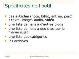 Spécificités de l’outil des  articles  (note, billet, entrée, post) : texte, image, audio, vidéo une liste de liens à d’autres blogs une liste de liens à des sites sur le même sujet une liste des catégories  les archives 