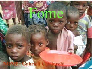 Fome NOME: Gabrieli Chistorchi 