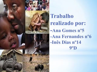 Trabalho
realizado por:
-Ana Gomes nº5
-Ana Fernandes nº6
-Inês Dias nº14
9ºD
 