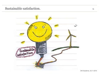 13Sustainable satisfaction.
02.11.2015DW Akademie,
 