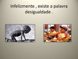 Infelizmente , existe a palavra desigualdade .