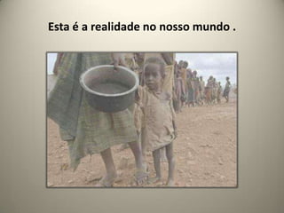 Esta é a realidade no nosso mundo .