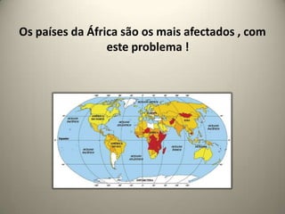 Os países da África são os mais afectados , com este problema !
