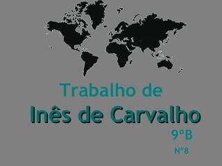 Trabalho de   Inês de Carvalho 9ºB Nº8 