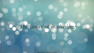 The future of marketing.



       Matt Dickman//Fleishman-Hillard
 