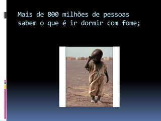 Mais de 800 milhões de pessoas sabem o que é ir dormir com fome; 