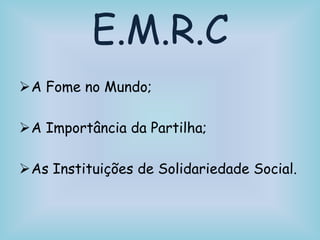 E.M.R.C
A Fome no Mundo;
A Importância da Partilha;
As Instituições de Solidariedade Social.
 