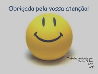 Trabalho realizado por:
Carina O. Pais
Nº2,
6ºE
Obrigada pela vossa atenção!
11
 