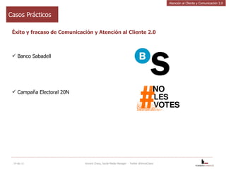 Casos Prácticos Éxito y fracaso de Comunicación y Atención al Cliente 2.0 Banco Sabadell Campaña Electoral 20N 14-dic-11 Vincent Chavy, Social Media Manager  - Twitter @VinceChavy Atención al Cliente y Comunicación 2.0 