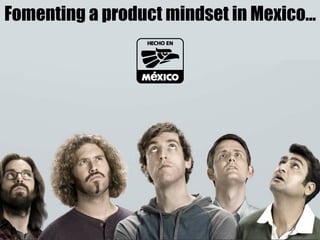 Fomenting a product mindset in Mexico…
 