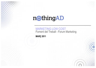 MARKETING LOW COST
Foment del Treball - Forum Marketing
MARÇ 2011
 