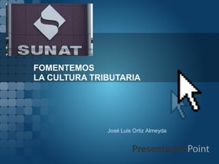 FOMENTEMOS
LA CULTURA TRIBUTARIA

José Luis Ortiz Almeyda

 