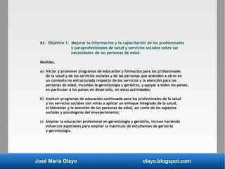José María Olayo olayo.blogspot.com
83. Objetivo 1: Mejorar la información y la capacitación de los profesionales
y parapr...