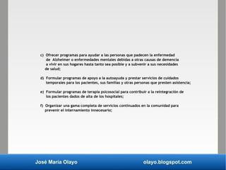 José María Olayo olayo.blogspot.com
c) Ofrecer programas para ayudar a las personas que padecen la enfermedad
de Alzheimer...