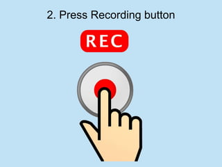 2. Press Recording button
 