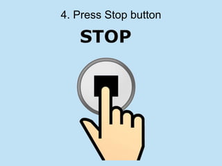 4. Press Stop button
 