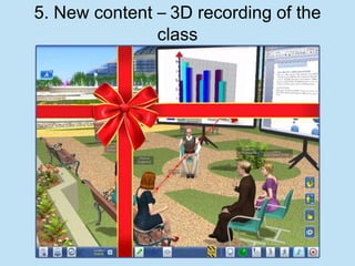 5. New content – 3D recording of the
               class
 