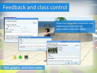 Feedback and class control

                                 Users may share their comments and
                                 impressions in the form of
                                 text, graphic, and voice notes.




Text, graphic, and voice notes
 