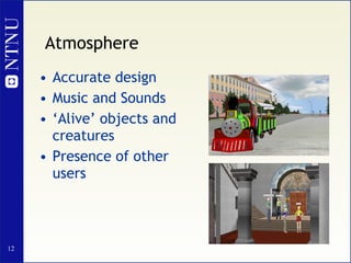 Atmosphere <ul><li>Accurate design </li></ul><ul><li>Music and Sounds </li></ul><ul><li>‘ Alive’ objects and creatures </l...