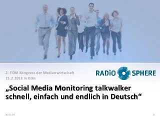 2.	
  FOM	
  Kongress	
  der	
  Medienwirtscha>	
  
15.2.2013	
  in	
  Köln	
  	
  

„Social	
  Media	
  Monitoring	
  talkwalker	
  
schnell,	
  einfach	
  und	
  endlich	
  in	
  Deutsch“	
  

15.02.13	
                                                    1	
  
 
