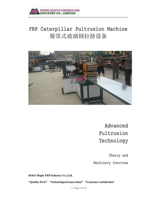 Hebei Maple FRP Industry Co.,Ltd.
“Quality First” “Technological innovation” “Customer satisfaction”
- 1 -Page 1 of 10
FRP Caterpillar Pultrusion Machine
履带式玻璃钢拉挤设备
Advanced
Pultrusion
Technology
Theory and
Machinery Overview
 