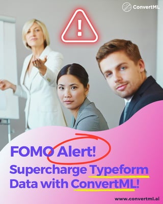 Supercharge Typeform
Data with ConvertML!
www.convertml.ai
FOMO Alert!
 