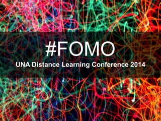 #FOMO
UNA Distance Learning Conference 2014
 
