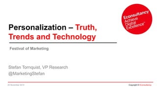Personalization – Truth, 
Trends and Technology 
Festival of Marketing 
Stefan Tornquist, VP Research 
@MarketingStefan 
24 November 2014 Copyright © Econsultancy 
 
